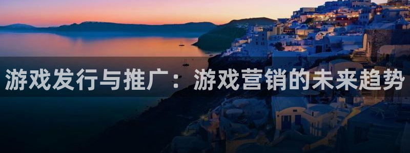 pp电子子公司怎么样：游戏发行与推广：游戏营销的未来趋势