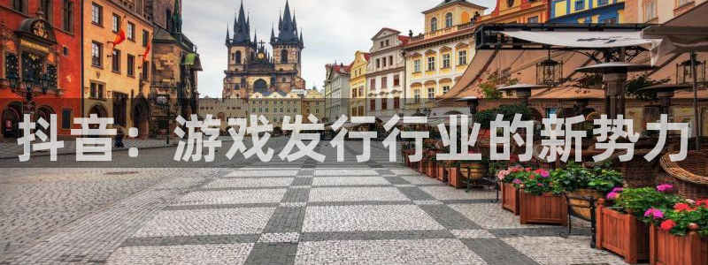 pp电子官网注册平台怎么样可靠吗：抖音：游戏发行行业的新势力